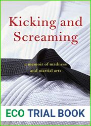 Kicking and Screaming: a Memoir of Madness and Martial Arts