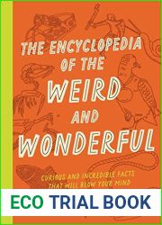 The Encyclopedia of the Weird and Wonderful: Curious and Incredible Facts that Will Blow Your Mind