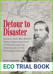 Detour to Disaster: General John Bell Hood|s and quot;Slight Demonstration and quot; at Decatur and the Unraveling of the Tennessee Campaign