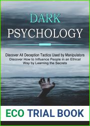 Dark Psychology: Discover All Deception Tactics Used by Manipulators (Discover How to Influence People in an Ethical Way by Learning the Secrets)