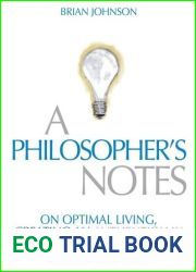 A Philosopher|s Notes: On Optimal Living, Creating an Authentically Awesome Life and Other Such Goodness, Vol. 1