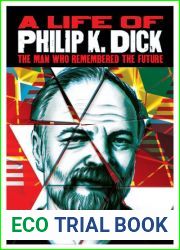 A Life of Philip K Dick: The Man Who Remembered the Future