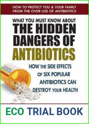 What You Must Know About the Hidden Dangers of Antibiotics: How the Side Effects of Six Popular Antibiotics Can Destroy Your Health