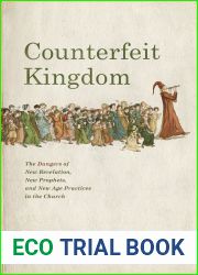Counterfeit Kingdom: The Dangers of New Revelation, New Prophets, and New Age Practices in the Church