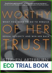 Worthy of Her Trust: What You Need to Do to Rebuild Sexual Integrity and Win Her Back