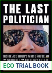 The Last Politician: Inside Joe Biden|s White House and the Struggle for America|s Future