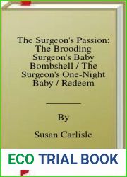 The Surgeon|s Passion: The Brooding Surgeon|s Baby Bombshell The Surgeon|s One-Night Baby Redeeming Her Brooding Surgeon