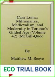 Casa Loma: Millionaires, Medievalism, and Modernity in Toronto|s Gilded Age (Volume 42) (McGill-Queen|s Beaverbrook Canadian Foundation Studies in Art History)