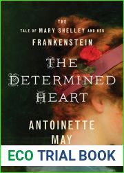 The Determined Heart: The Tale of Mary Shelley and Her Frankenstein
