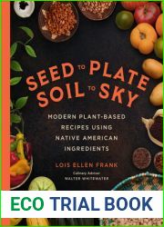 Seed to Plate, Soil to Sky: Modern Plant-Based Recipes using Native American Ingredients