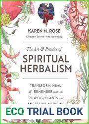 The Art and Practice of Spiritual Herbalism: Transform, Heal, and Remember with the Power of Plants and Ancestral Medicine