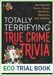 Totally Terrifying True Crime Trivia: Outrageous Facts About Murders, Maniacs, and Mayhem