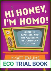 Hi Honey, I|m Homo!: Sitcoms, Specials, and the Queering of American Culture