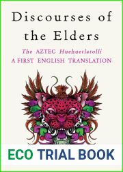Discourses of the Elders: The Aztec Huehuetlatolli A First English Translation