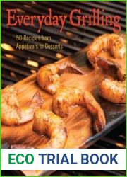 Everyday Grilling: 50 Recipes from Appetizers to Desserts