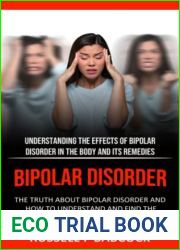 Bipolar Disorder: The Truth About Bipolar Disorder and How to Understand and Find the Best Ways to Gain Control (Understanding the Effects of Bipolar Disorder in The Body and Its Remedies)