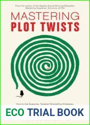 Mastering Plot Twists: How to Use Suspense, Targeted Storytelling Strategies, and Structure to Captivate Your Readers