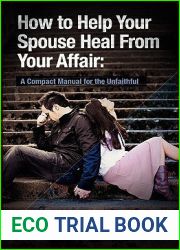 How to Help Your Spouse Heal From Your Affair: A Compact Manual for the Unfaithful