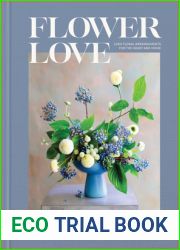 Flower Love: Lush Floral Arrangements for the Heart and Home
