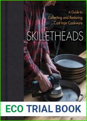 Skilletheads: The Complete Guide to Restoring, Repairing, and Replacing Cast-Iron Cookware