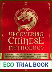 Uncovering Chinese Mythology: A Beginner|s Guide Into The World of Chinese Myths, Enchanting Tales, Folklore, Legendary Heroes, Gods, Divine Beings, and … Creatures (Mythology Collection Book 8)