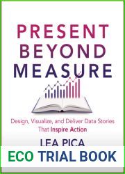 Present Beyond Measure: Design, Visualize, and Deliver Data Stories That Inspire Action