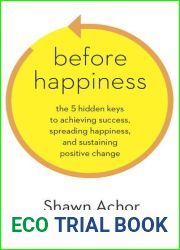 Before Happiness: The 5 Hidden Keys to Achieving Success, Spreading Happiness, and Sustaining Positive Change
