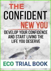 The Confident New You - Develop Your Confidence and Start Living The Life You Deserve