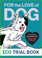 For the Love of Dog: The Ultimate Relationship Guide - Observations, lessons, and wisdom to better understand our canine companions