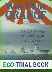 War Plan Orange: The U.S. Strategy to Defeat Japan, 1897-1945