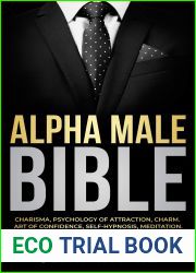 ALPHA MALE BIBLE: Charisma, Psychology of Attraction, Charm. Art of Confidence, Self-Hypnosis, Meditation. Art of Body Language, Eye Contact, Small Talk. Habits and Self-Discipline of a Real Alpha Man
