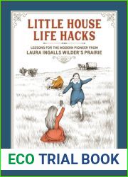 Little House Life Hacks: Lessons for the Modern Pioneer from Laura Ingalls Wilder|s Prairie