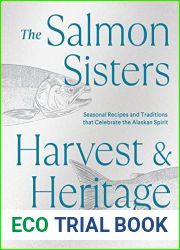The Salmon Sisters: Harvest and Heritage: Seasonal Recipes and Traditions that Celebrate the Alaskan Spirit