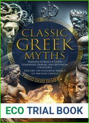 Classic Greek Myths: Timeless Stories of Gods, Goddesses, Heroes, and Mythical Creatures. Explore the Enduring Impact of Ancient Greece