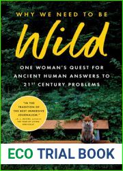 Why We Need to Be Wild: One Woman|s Quest for Ancient Human Answers to 21st Century Problems