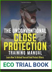 The Unconventional Close Protection Training Manual: Learn how to defend yourself and protect others