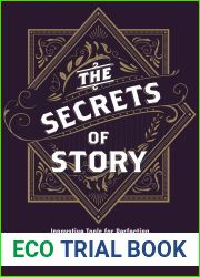 The Secrets of Story: Innovative Tools for Perfecting Your Fiction and Captivating Readers