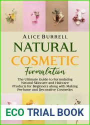 Natural Cosmetic Formulation: The Ultimate Guide to Formulating Natural Skincare and Haircare Products for Beginners along with Making Perfume and Decorative Cosmetics (Organic Body Care)