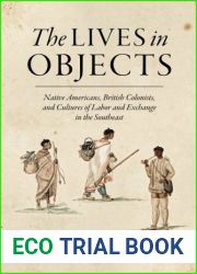 The Lives in Objects: Native Americans, British Colonists, and Cultures of Labor and Exchange in the Southeast
