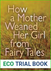How a Mother Weaned Her Girl from Fairy Tales: and Other Stories