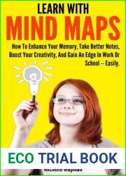 Learn With Mind Maps: How To Enhance Your Memory, Take Better Notes, Boost Your Creativity, And Gain An Edge In Work Or School - Easily.