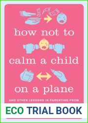 How Not to Calm a Child on a Plane: And Other Lessons in Parenting from a Highly Questionable Source