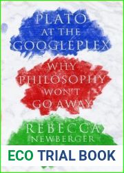 Plato at the Googleplex: Why Philosophy Won|t Go Away