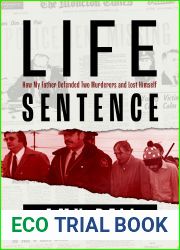 Life Sentence: How My Father Defended Two Murderers and Lost Himself