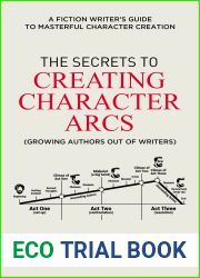 The Secrets to Creating Character Arcs: A Fiction Writer|s Guide to Masterful Character Creation