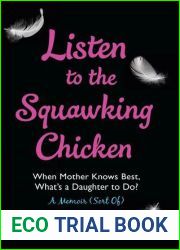 Listen to the Squawking Chicken: When Mother Knows Best, What|s a Daughter To Do? A Memoir (Sort Of)