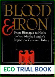 Blood and Iron: From Bismarck to Hitler the von Moltke Family|s Impact on German History
