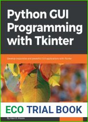 Python GUI Programming with Tkinter: Develop Responsive and Powerful GUI Applications with Tkinter