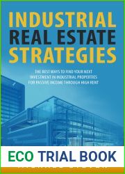 Industrial Real Estate Strategies: The Best Ways To Find Your Next Investment In Industrial Properties For Passive Income Through High Rent