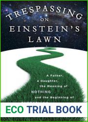 Trespassing on Einstein|s Lawn: A Father, a Daughter, the Meaning of Nothing, and the Beginning of Everything